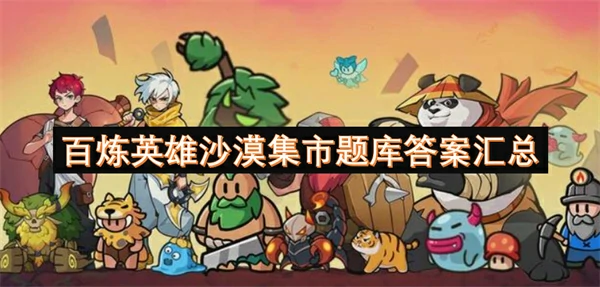 百炼英雄沙漠集市题库答案一览,百炼英雄沙漠集市题库答案大全,百炼英雄