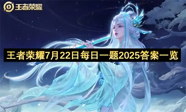 王者荣耀每日一题答案2025.7.22,王者荣耀每日一题答案是什么,王者荣耀,王者荣耀