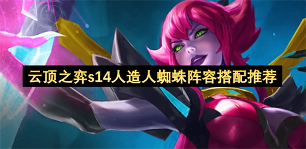 云顶之弈s14人造人蜘蛛阵容怎么玩,云顶之弈s14最强阵容推荐,云顶之弈