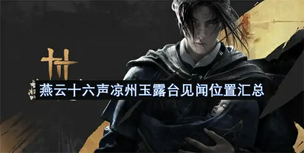 燕云十六声凉州玉露台见闻位置一览,燕云十六声凉州玉露台见闻在哪里,燕云十六声,燕云十六声
