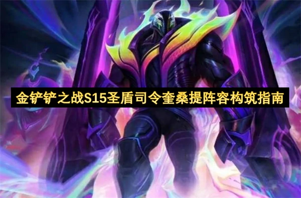 金铲铲之战S15圣盾司令奎桑提阵容怎么玩,金铲铲之战S15强力阵容推荐,金铲铲之战,金铲铲之战