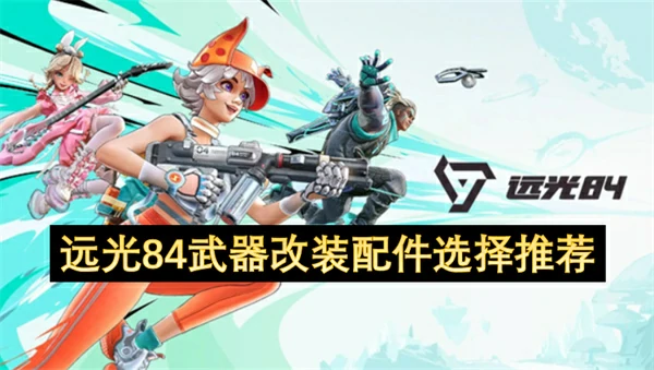 远光84武器改装配件推荐,远光84武器改装配件怎么选,远光84