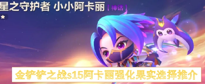金铲铲之战s15阿卡丽强化果实怎么选,金铲铲之战s15阿卡丽强化果实搭配,金铲铲之战,金铲铲之战