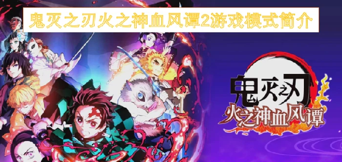 鬼灭之刃火之神血风谭2游戏模式,鬼灭之刃火之神血风谭2有哪些游戏模式,鬼灭之刃火之神血风谭2