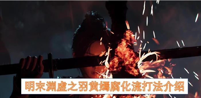 明末渊虚之羽黄嫣腐化流打法,明末渊虚之羽黄嫣腐化流怎么打,明末渊虚之羽