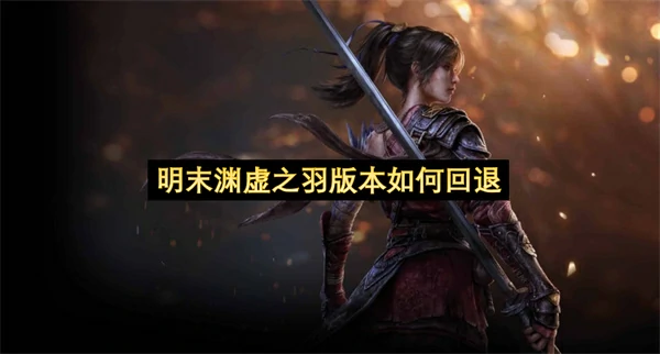 明末渊虚之羽版本回退方法,明末渊虚之羽怎么回退1.4版本,明末渊虚之羽