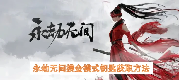 永劫无间摸金模式钥匙怎么获得,永劫无间摸金模式钥匙,永劫无间,永劫无间