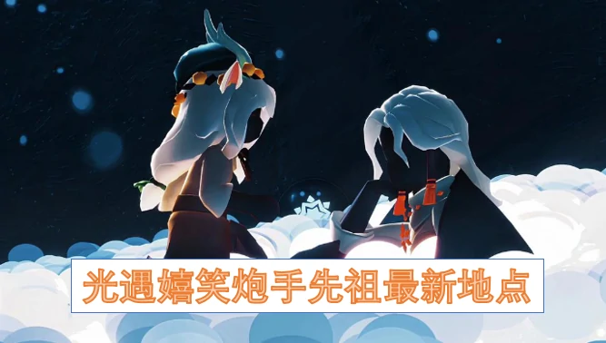 光遇嬉笑炮手先祖最新位置在哪里,光遇嬉笑炮手先祖,光遇,光遇