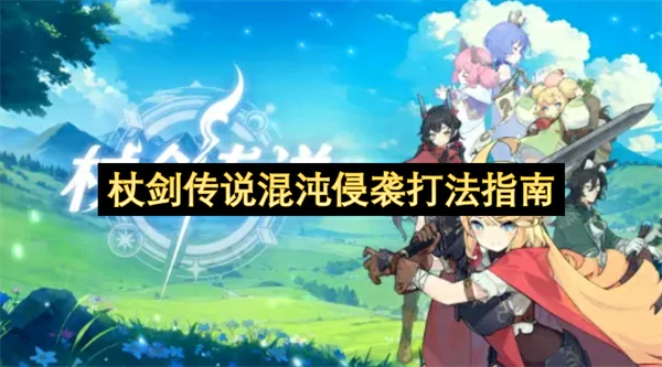 杖剑传说混沌侵袭怎么打,杖剑传说混沌侵袭打法攻略,杖剑传说