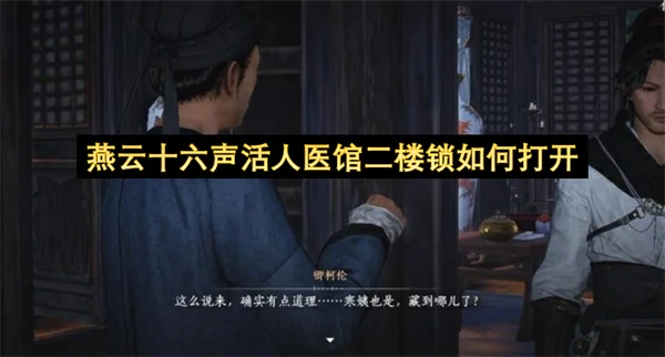 燕云十六声活人医馆二楼锁打开方法,燕云十六声活人医馆二楼锁怎么打开,燕云十六声,燕云十六声