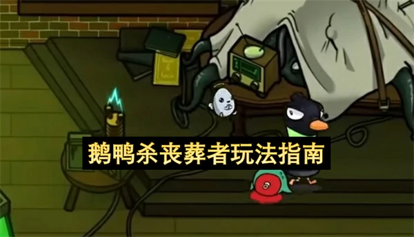 鹅鸭杀丧葬者怎么玩,鹅鸭杀丧葬者玩法攻略,鹅鸭杀