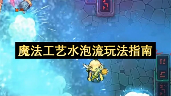 魔法工艺水泡流怎么玩,魔法工艺水泡流玩法攻略,魔法工艺