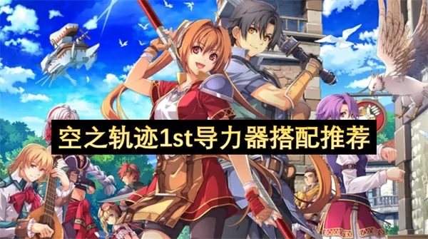 空之轨迹1st导力器搭配思路分享,空之轨迹1st怎么配置导力器,空之轨迹1st