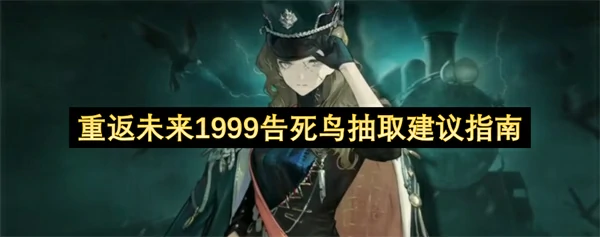 重返未来1999告死鸟抽取建议,重返未来1999告死鸟值得抽吗,重返未来1999