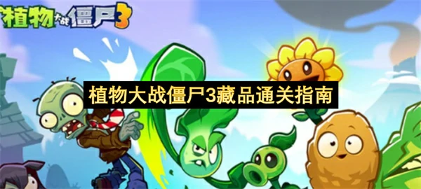 植物大战僵尸3藏品怎么通关,植物大战僵尸3藏品通关攻略,植物大战僵尸3