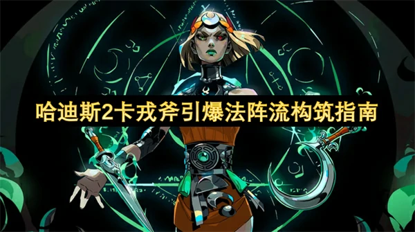 哈迪斯2卡戎斧引爆法阵流构筑推荐,哈迪斯2卡戎斧引爆法阵流BD攻略,哈迪斯2