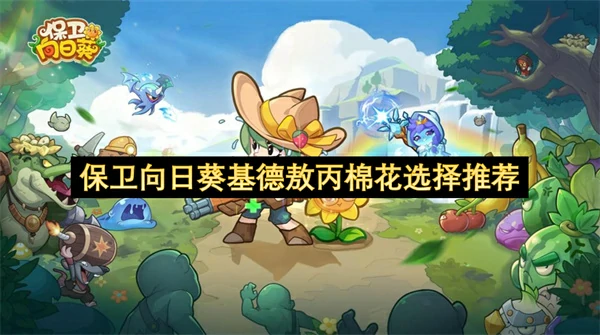 保卫向日葵基德敖丙棉花培养怎么选,保卫向日葵基德敖丙棉花培养选择攻略,保卫向日葵