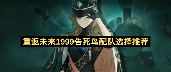 重返未来1999告死鸟阵容搭配攻略,重返未来1999告死鸟配队攻略,重返未来1999