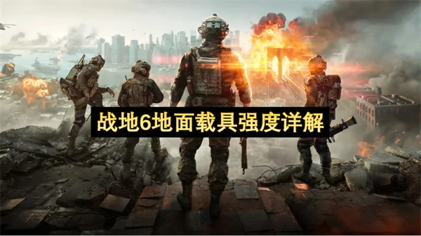 战地6地面载具优缺点分析,战地6地面载具玩法介绍,战地6