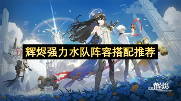 辉烬强力水队阵容怎么搭配,辉烬强力水队阵容搭配攻略,辉烬