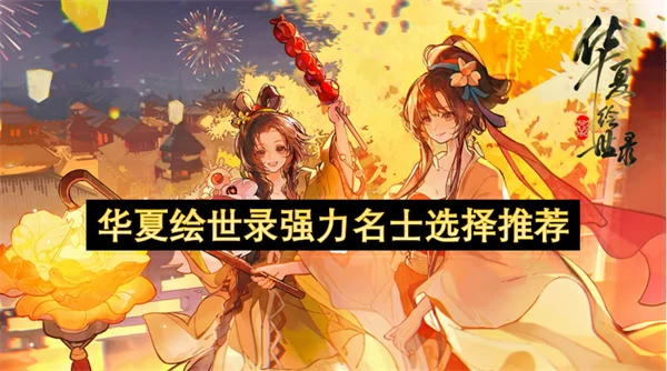 华夏绘世录强力名士怎么选,华夏绘世录新手名士选择攻略,华夏绘世录