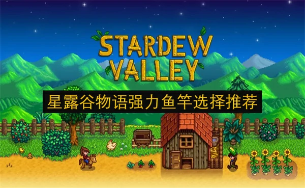 星露谷物语强力鱼竿怎么选,星露谷物语强力鱼竿选择攻略,星露谷物语