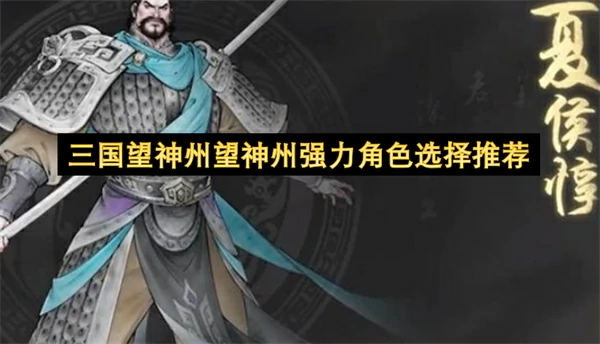 三国望神州望神州强力角色有哪些,三国望神州望神州强力角色推荐,三国望神州
