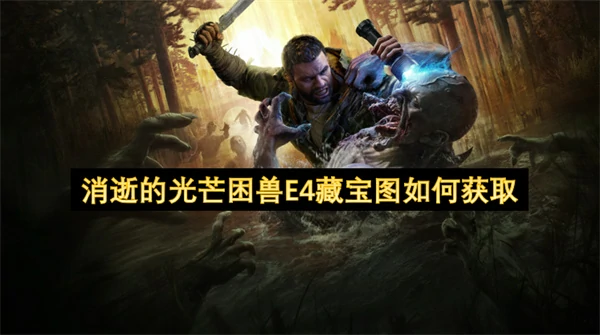 消逝的光芒困兽E4藏宝图获取方法,消逝的光芒困兽E4藏宝图怎么获得,消逝的光芒困兽