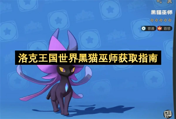洛克王国世界黑猫巫师捕捉攻略,洛克王国世界黑猫巫师怎么获取,洛克王国世界