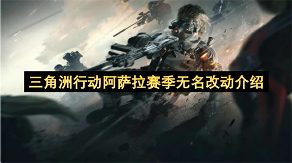 三角洲行动阿萨拉赛季无名加强了什么,三角洲行动阿萨拉赛季无名改动是什么,三角洲行动,三角洲行动
