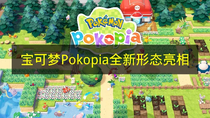 宝可梦Pokopia全新形态有哪些,宝可梦Pokopia全新形态介绍,宝可梦Pokopia