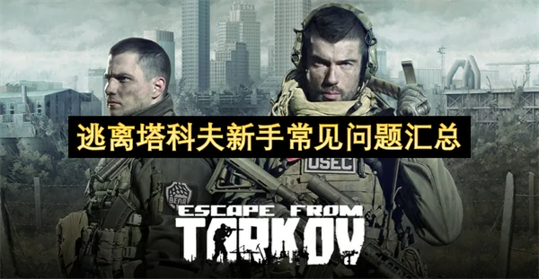 逃离塔科夫新手入坑攻略,逃离塔科夫新手常见问题一览,逃离塔科夫