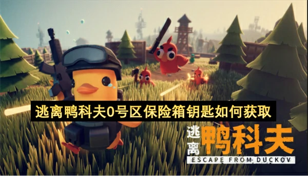 逃离鸭科夫0号区保险箱钥匙获取方法,逃离鸭科夫0号区保险箱钥匙怎么获取,逃离鸭科夫
