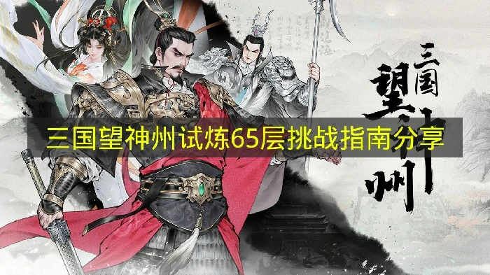 三国望神州试炼65层怎么打,三国望神州试炼,三国望神州