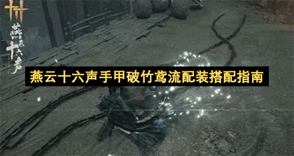 燕云十六声手甲破竹鸢流玩法攻略,燕云十六声手甲破竹鸢流搭配攻略,燕云十六声,燕云十六声