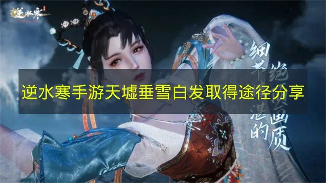 逆水寒手游天墟垂雪白发在哪获得,逆水寒手游天墟垂雪白发奖励,逆水寒手游,逆水寒