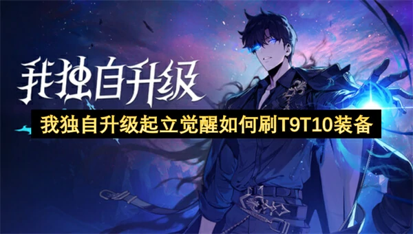 我独自升级起立觉醒刷T9T10装备方法,我独自升级起立觉醒快速刷T9T10装备攻略,我独自升级起立觉醒