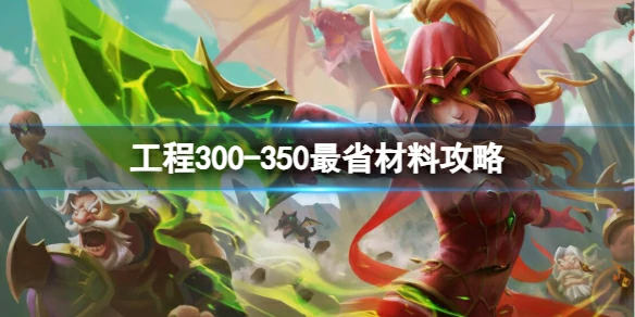 魔兽世界,工程300-350最省材料攻略,魔兽世界工程300-350最省材料攻略推荐,魔兽世界