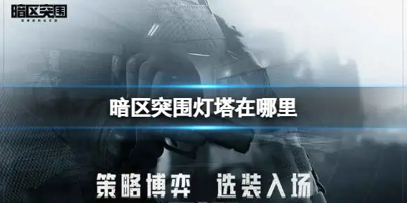 暗区突围,灯塔,在哪里,暗区突围