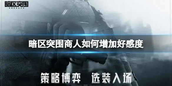 暗区突围,商人,好感度,暗区突围