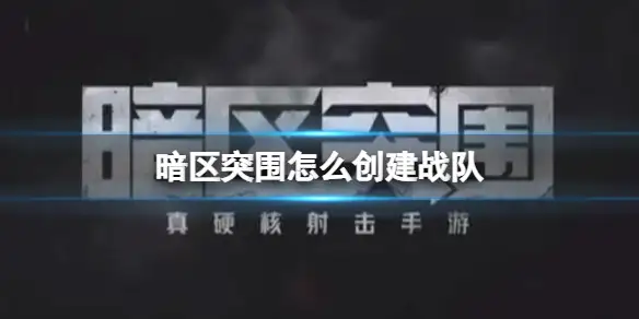 暗区突围,创建战队,暗区突围
