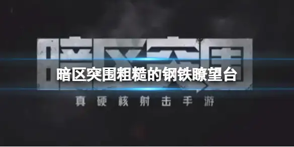 暗区突围,粗糙的钢铁瞭望台,瞭望台,暗区突围