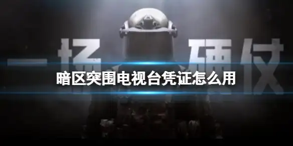 暗区突围,电视台凭证,怎么用,暗区突围