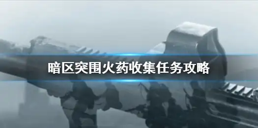 暗区突围,火药收集,任务,暗区突围