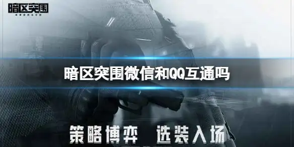 暗区突围,微信,QQ,互通,暗区突围