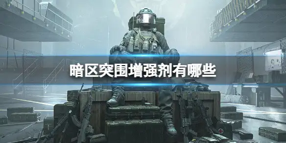 暗区突围,增强剂有哪些,游戏增强剂介绍,暗区突围
