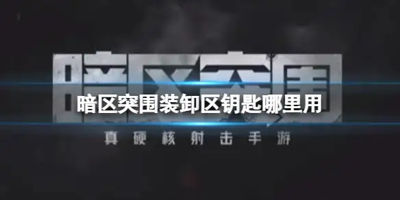 暗区突围,装卸区,钥匙,暗区突围
