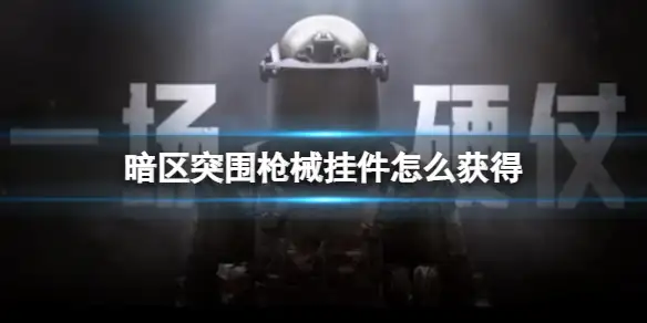 暗区突围,枪械,挂件,获得,暗区突围