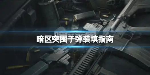 暗区突围,装填,弹药,暗区突围