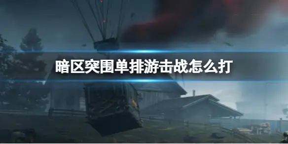暗区突围,游击战术,游走打法介绍,暗区突围